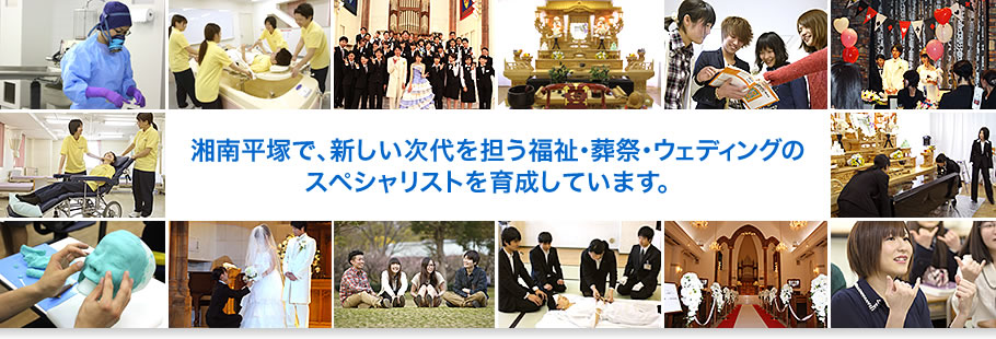 湘南平塚で、新しい次代を担う福祉・葬祭・ウェディングのスペシャリストを育成しています。